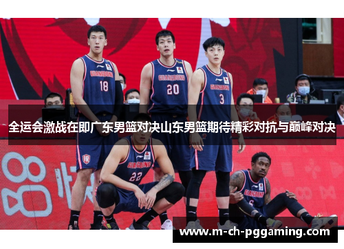 全运会激战在即广东男篮对决山东男篮期待精彩对抗与巅峰对决
